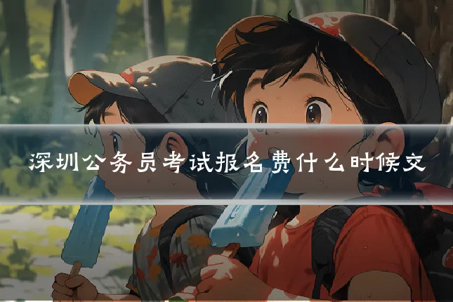 深圳公务员考试报名费什么时候交