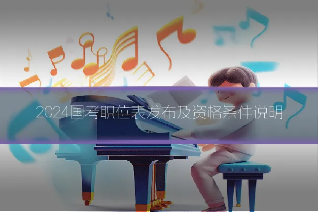 2024国考职位表发布及资格条件说明