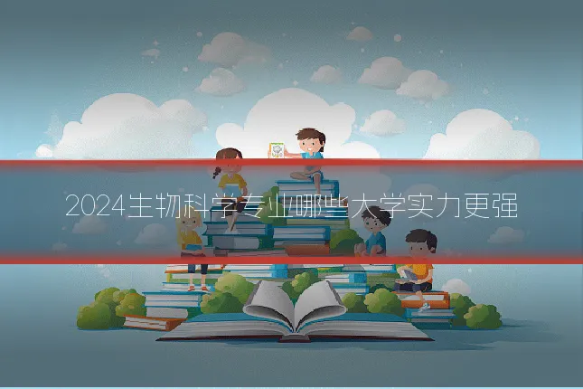 2024生物科学专业哪些大学实力更强