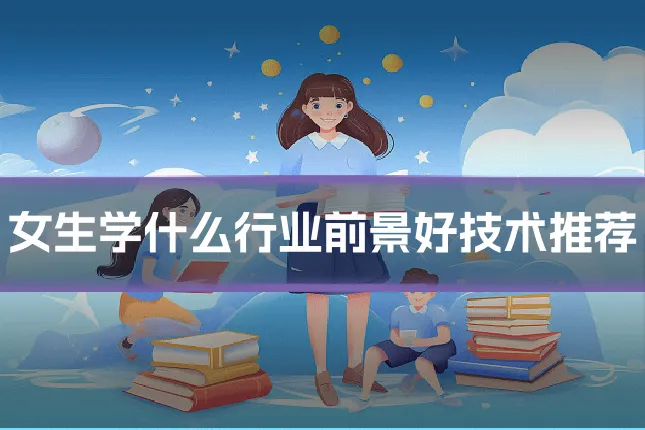 女生学什么行业前景好技术推荐
