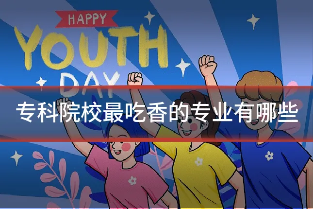 专科院校最吃香的专业有哪些