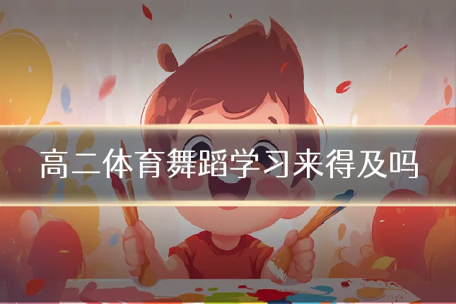 高二体育舞蹈学习来得及吗
