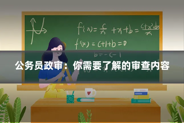 公务员政审：你需要了解的审查内容