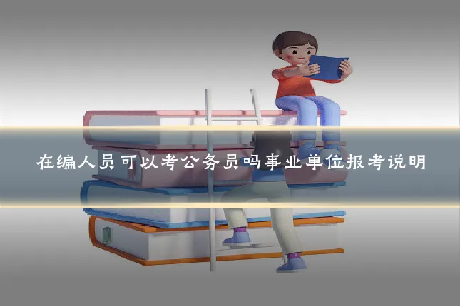 在编人员可以考公务员吗事业单位报考说明