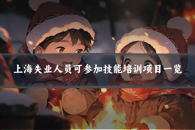 上海失业人员可参加技能培训项目一览