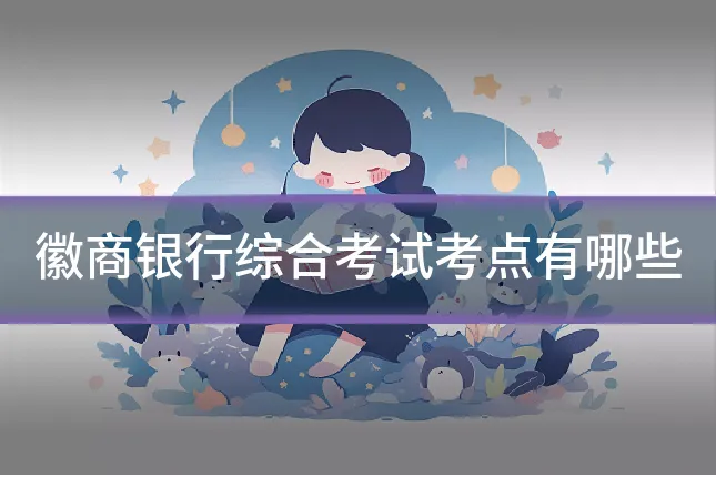 徽商银行综合考试考点有哪些