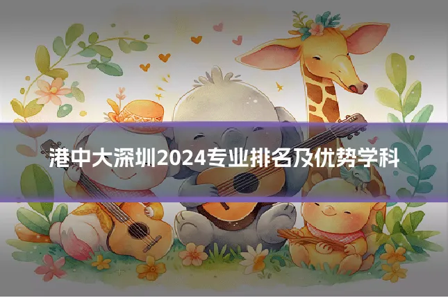港中大深圳2024专业排名及优势学科