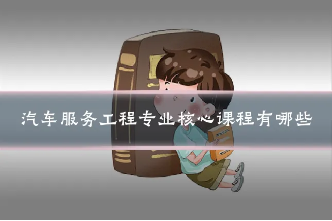 汽车服务工程专业核心课程有哪些
