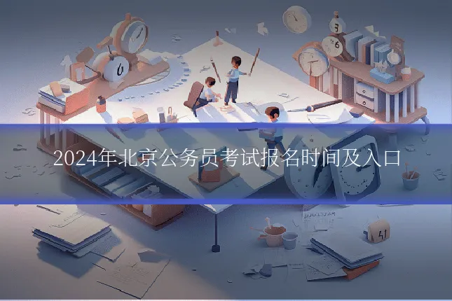 2024年北京公务员考试报名时间及入口