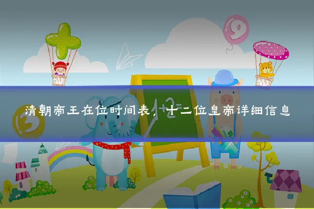 清朝帝王在位时间表，十二位皇帝详细信息