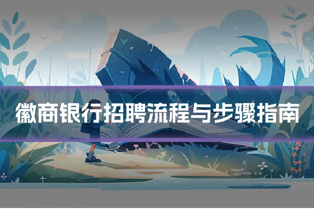 徽商银行招聘流程与步骤指南