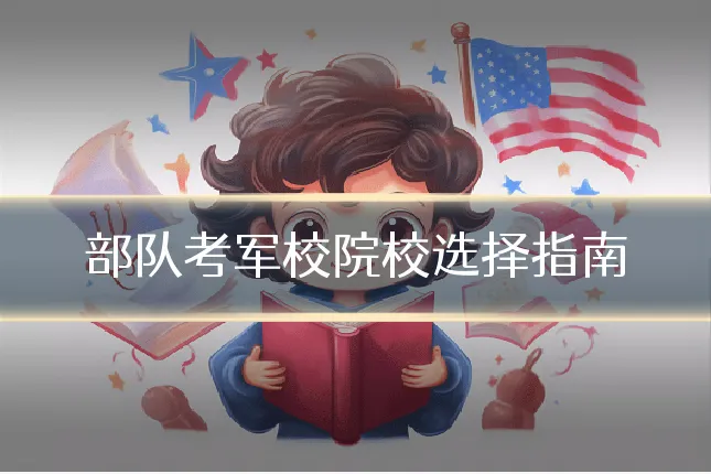 部队考军校院校选择指南