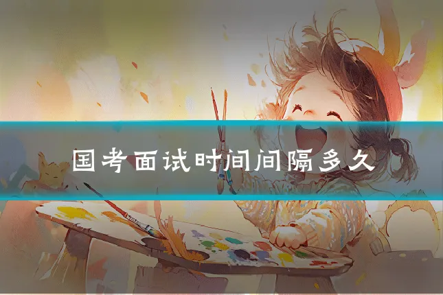 国考面试时间间隔多久