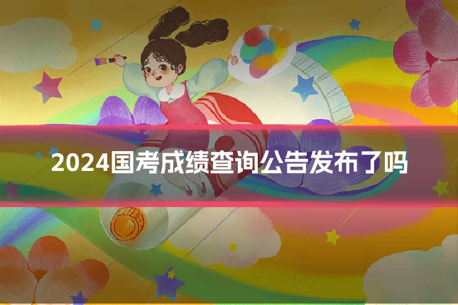 2024国考成绩查询公告发布了吗
