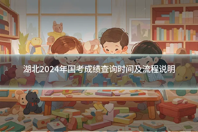 湖北2024年国考成绩查询时间及流程说明