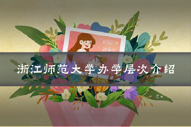 浙江师范大学办学层次介绍