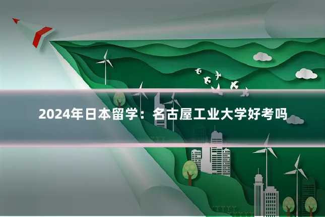2024年日本留学：名古屋工业大学好考吗