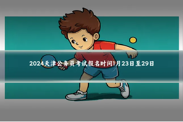 2024天津公务员考试报名时间1月23日至29日