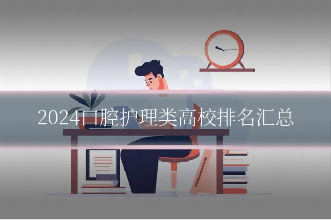2024口腔护理类高校排名汇总