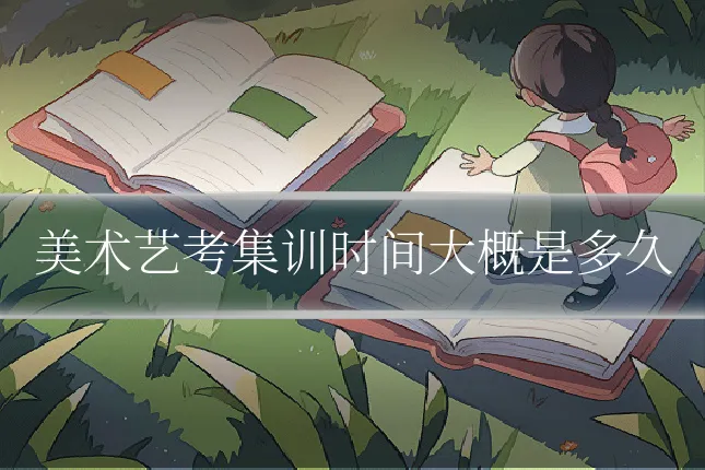 美术艺考集训时间大概是多久