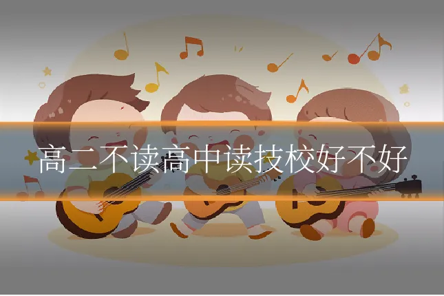 高二不读高中读技校好不好