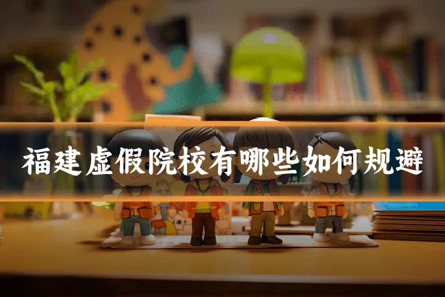 福建虚假院校有哪些如何规避