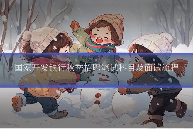 国家开发银行秋季招聘笔试科目及面试流程