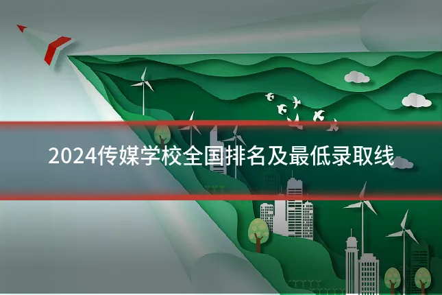 2024传媒学校全国排名及最低录取线