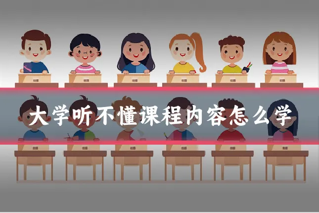 大学听不懂课程内容怎么学
