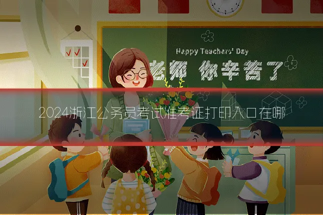 2024浙江公务员考试准考证打印入口在哪