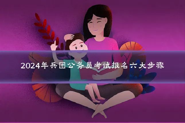 2024年兵团公务员考试报名六大步骤