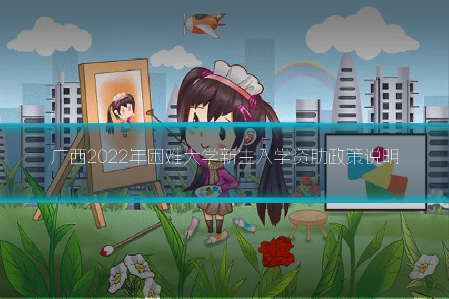 广西2022年困难大学新生入学资助政策说明