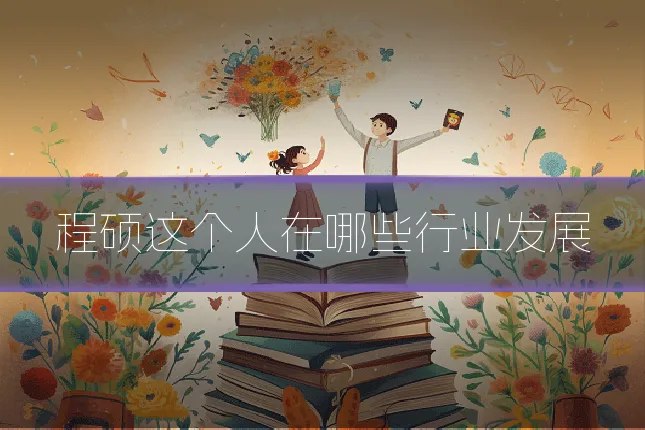 程硕这个人在哪些行业发展