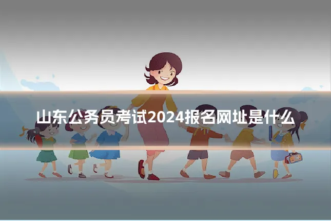 山东公务员考试2024报名网址是什么