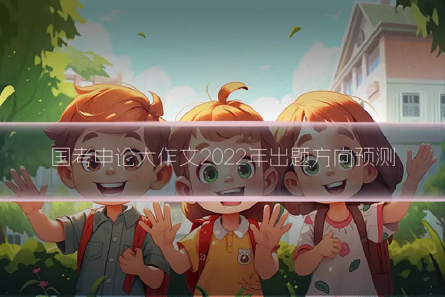 国考申论大作文2022年出题方向预测