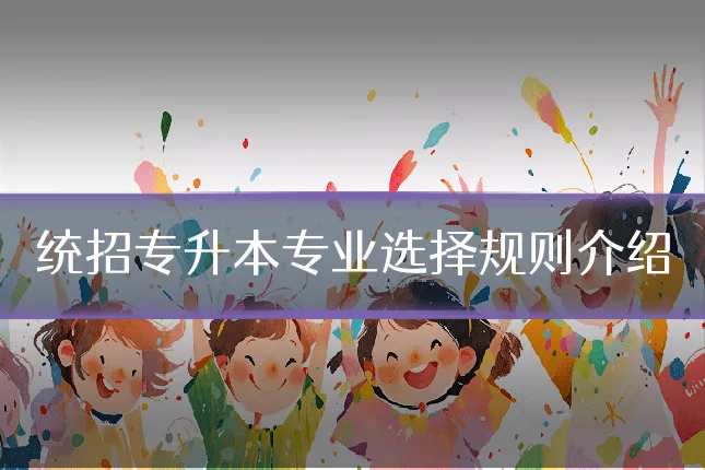 统招专升本专业选择规则介绍