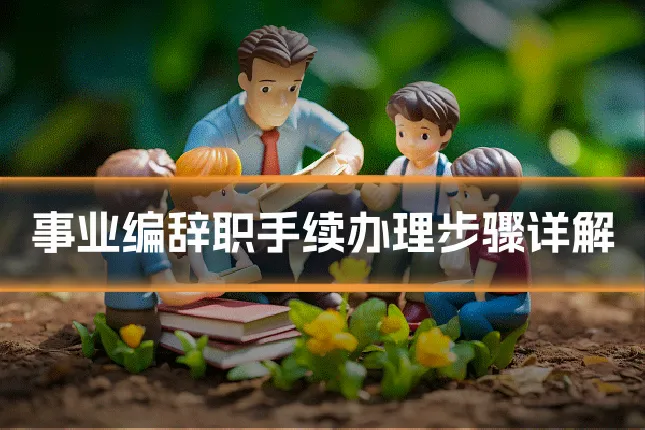 事业编辞职手续办理步骤详解