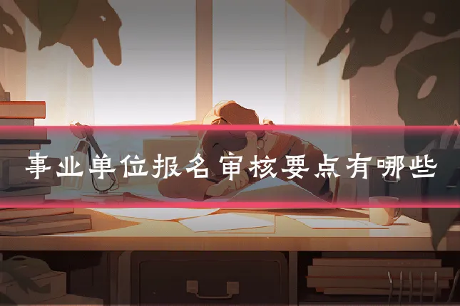 事业单位报名审核要点有哪些