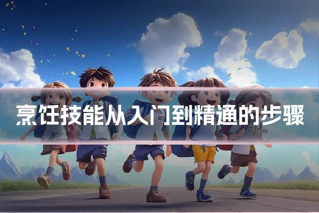 烹饪技能从入门到精通的步骤