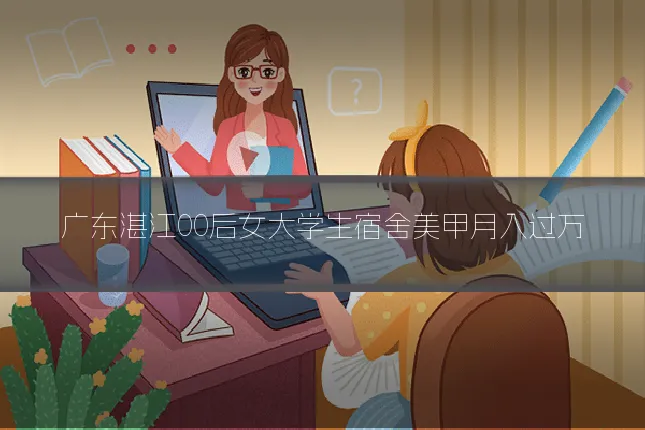 广东湛江00后女大学生宿舍美甲月入过万
