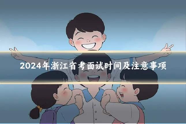 2024年浙江省考面试时间及注意事项