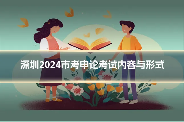 深圳2024市考申论考试内容与形式
