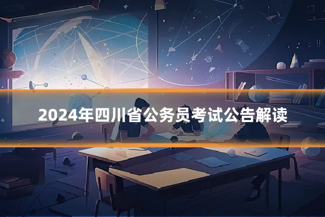 2024年四川省公务员考试公告解读