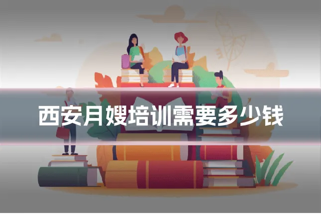 西安月嫂培训需要多少钱