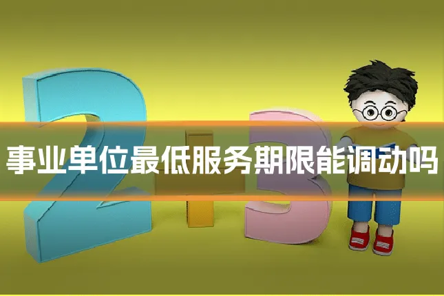 事业单位最低服务期限能调动吗