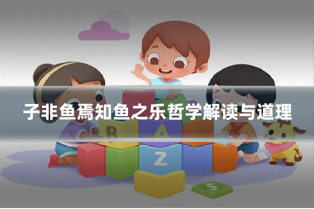 子非鱼焉知鱼之乐哲学解读与道理