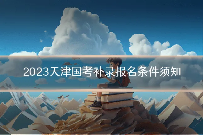 2023天津国考补录报名条件须知