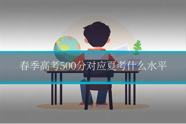春季高考500分对应夏考什么水平