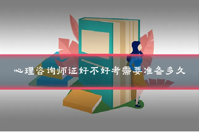 心理咨询师证好不好考需要准备多久