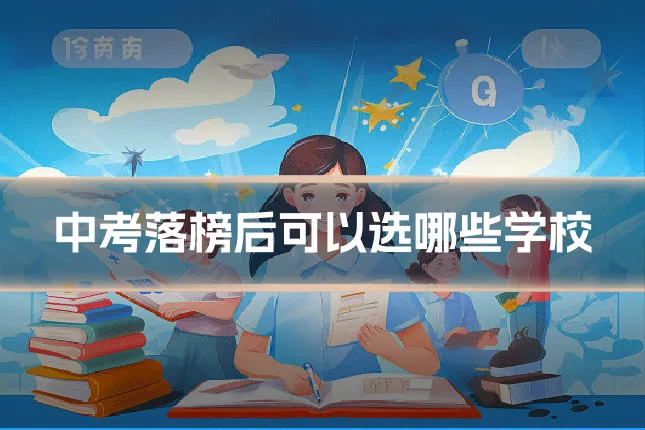 中考落榜后可以选哪些学校
